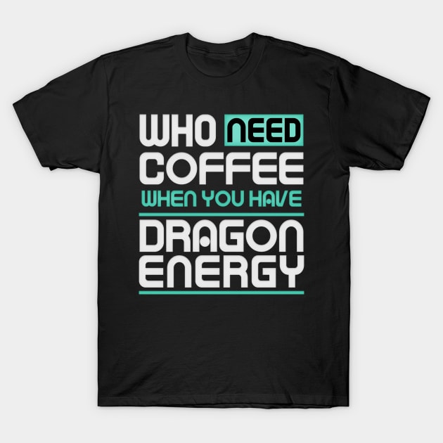 Whe Need Coffee When You Have Dragon Energy Funny meme T-Shirt by DarkTee.xyz